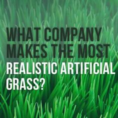 grass with the words what company makes the most realistic artificial grass?