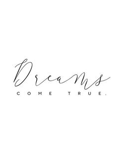 the words dreams come true written in cursive handwriting on a white background with black ink