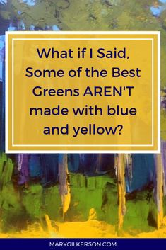 the words what if i said, some of the best greens aren't made with blue and yellow?