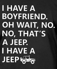 i have a boyfriend, oh wait, no, that's a jeep i have a jeep