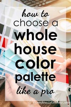 someone is holding their phone and looking at some color swatches on the table with text overlay that reads, how to choose a whole house color palette like a pro