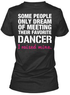 some people only dream of meeting their favorite dancer i raised mine navy t - shirt back