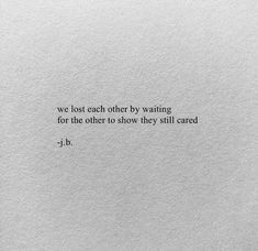 a piece of paper with the words we lost each other by waiting for the other to show they still care