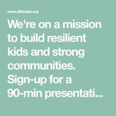 we're on a mission to build resilient kids and strong communities sign up for a 90 - minute presentation