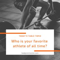 a man lifting a barbell with the words, today's table topic who is your favorite athlete of all time?