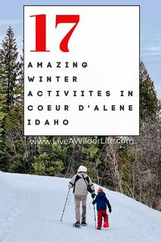 an adult and child on skis standing in the snow with trees behind them text reads 17 amazing winter activities in coeur d'alene idaho