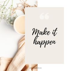 a card that says make it happen next to a cup of coffee and some flowers