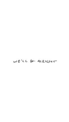 the words we'll be alright written in black ink