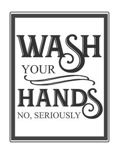 a black and white poster with the words wash your hands, no seriously on it