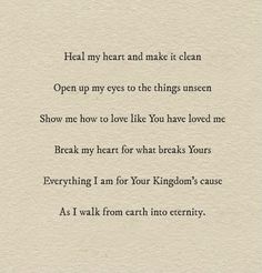 a poem written in black ink on white paper with the words, heal my heart and make it clean open up my eyes to the things unseen show me how to love like you have loved