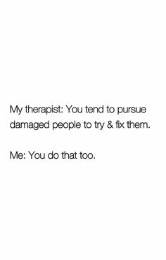 the text reads, my therapy you tend to pursue damaged people to try and fix them