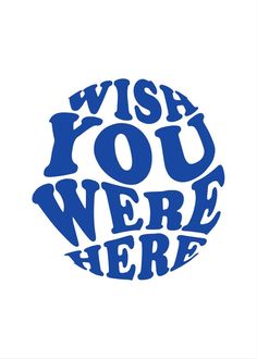 the words wish you were here written in blue on a white background with an oval shape