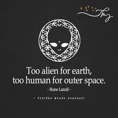 an alien face with the words, too alien for earth, too human for outer space