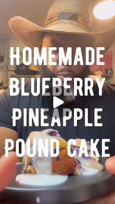 a man wearing a cowboy hat holding a plate with food on it and the words homemade blueberry pineapple pound cake