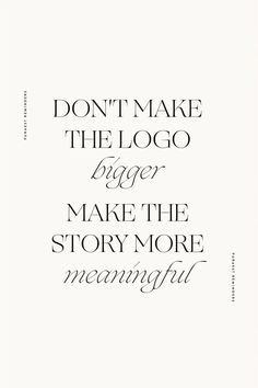 a quote that reads don't make the logo bigger, make the story more memorable