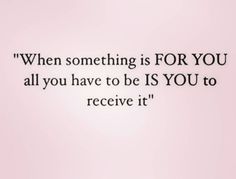 an image of a quote that says when something is for you, all you have to be is you to receive it