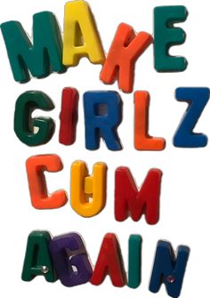 the letters are made up of different colors and shapes, including one that says make girlz cum again