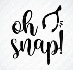 the phrase oh snapp is written in black ink