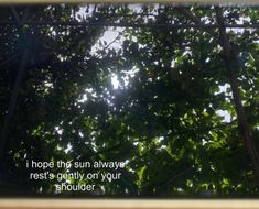 the sun is shining through some trees with a quote below it that reads, i hope the sun always rest's gently on your shoulder