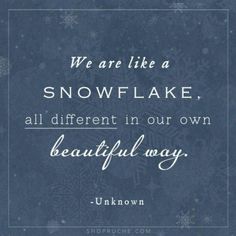 a quote that says we are like a snowflake, all different in our own beautiful