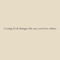 the words loving god changes the way you love others on a beige background with black lettering