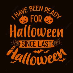 the phrase i have been ready for halloween since last halloween is here on black background