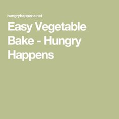 the words easy vegetable bake - hungry happens are in white letters on a green background