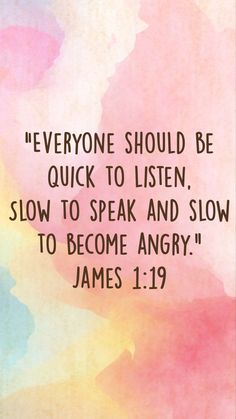 a quote from james 1 19 that reads everyone should be quick to listen slow to speak and slow to become angry