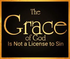 the grace of god is not a license to sin