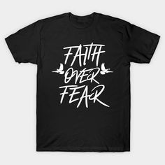 a black t - shirt with the words faith over fear written in white on it