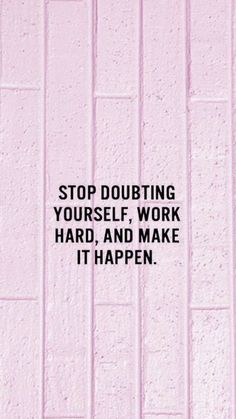 a pink wall with the words stop doubting yourself, work hard and make it happen