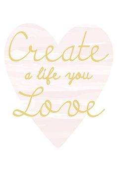 a pink and gold heart with the words create a life you love