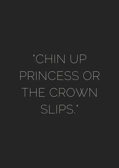 a black and white photo with the words chin up princess or the crown slips