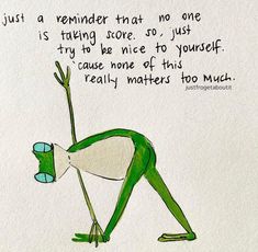 a drawing of a green frog holding a cup with the caption just a reminder that no one is trying to store so, just try to be nice to yourself cause none of this really matters