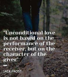 a person walking in the woods with a quote on it that says, unconventional love is not based on the performance of the receiver, but on the character of the giver