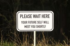 a sign that says please wait here your future self will meet you shortly