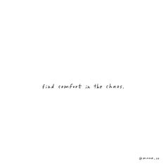 the words find comfort in the chaos written on a white background