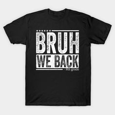 a black t - shirt with the words bruh we back on it