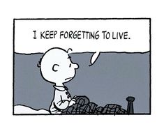 a comic strip with a cartoon character saying i keep forgeting to live