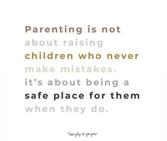 a quote that reads,'parents are not about raising children who never make mistakes it's about being a safe place for them when they do