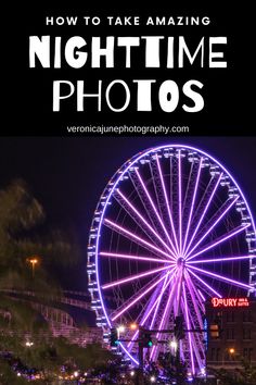 a ferris wheel with the words how to take amazing night time photos