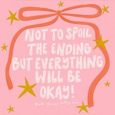 a pink background with stars and a quote that says, not to spoil the ending but everything will be okay