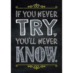 a chalkboard sign that says if you never try, you'll never know