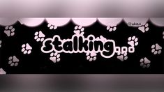 the word stalking written in white on a black background with paw prints