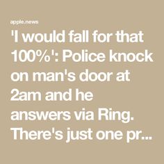 the text reads, i would fall for that 100 % police knock on man's door at 2am and he answers via ring there's just one pr