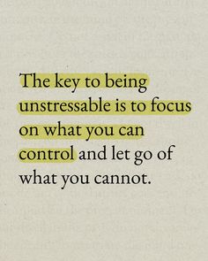 the key to being unstressable is to focus on what you can control and let go of what you cannot