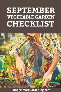 a woman is gardening in the garden with text overlay that reads, september vegetable garden checklist