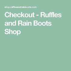 the text checkout ruffles and rain boots shop is in white on a green background