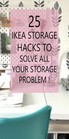 the words 25 ikea storage hacks to solve all your storage problem on top of a desk