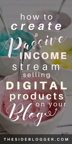 the words how to create passive stream selling digital products on your blog are in white bowls